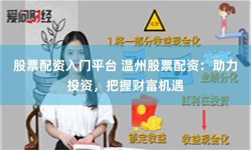 股票配资入门平台 温州股票配资：助力投资，把握财富机遇