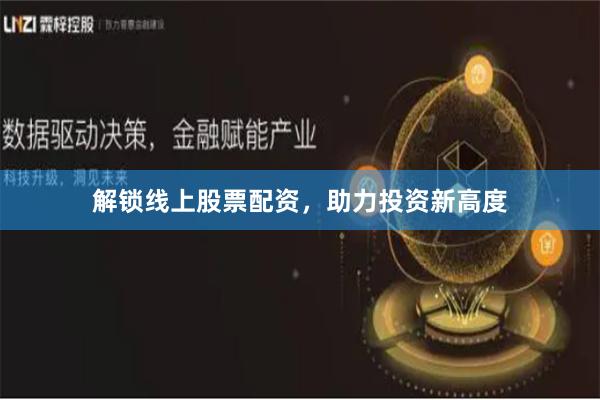 解锁线上股票配资，助力投资新高度