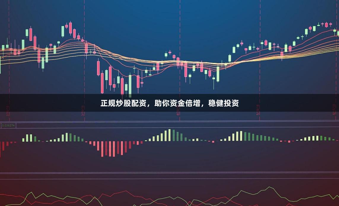 正规炒股配资，助你资金倍增，稳健投资