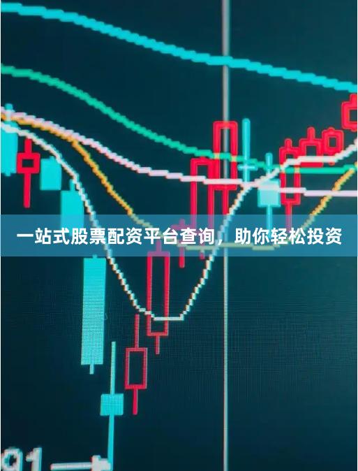 一站式股票配资平台查询，助你轻松投资