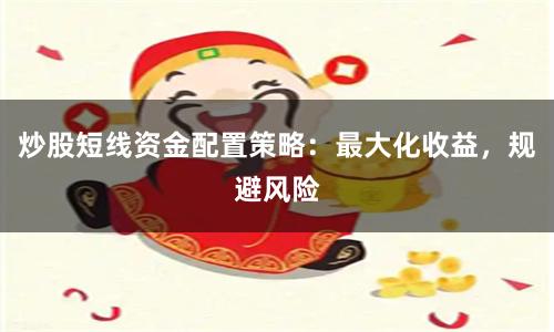 炒股短线资金配置策略：最大化收益，规避风险