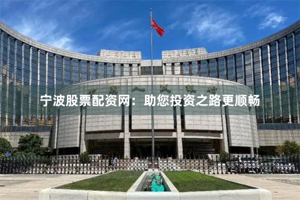 宁波股票配资网：助您投资之路更顺畅