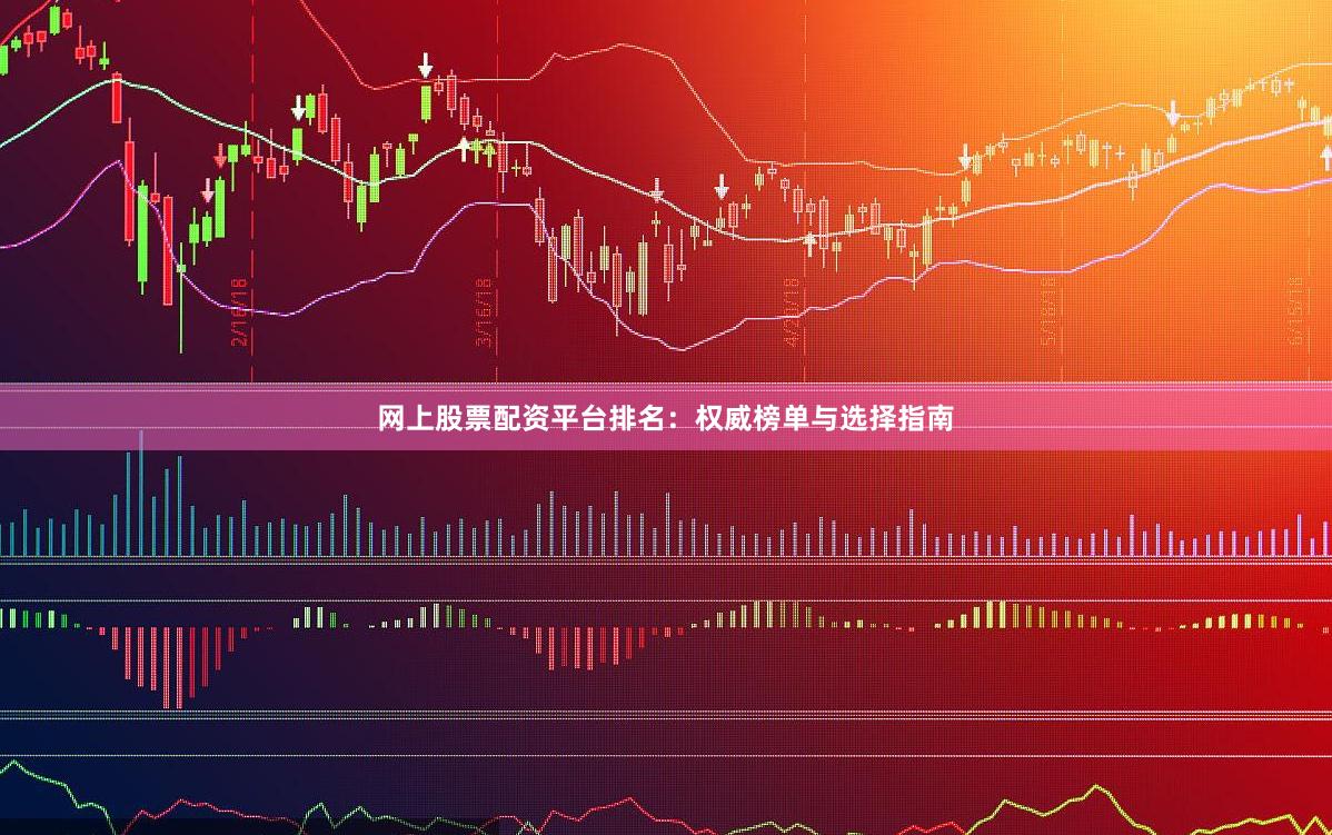 网上股票配资平台排名：权威榜单与选择指南
