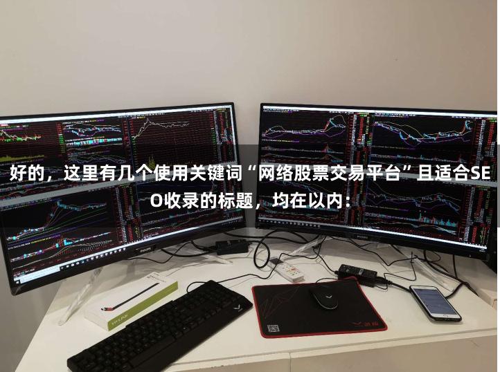 好的，这里有几个使用关键词“网络股票交易平台”且适合SEO收录的标题，均在以内：