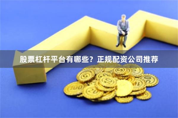 股票杠杆平台有哪些？正规配资公司推荐